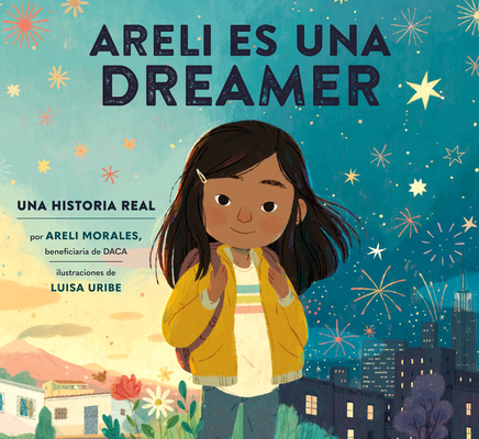 Areli Es Una Dreamer (Areli Is a Dreamer Spanish Edition): Una Historia Real por Areli Morales, Beneficiaria de DACA Cover